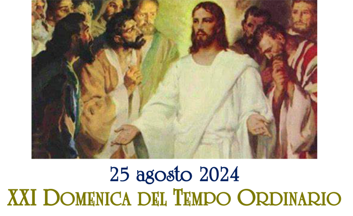 XXI Domenica del Tempo Ordinario, anno B, 25 agosto 2024